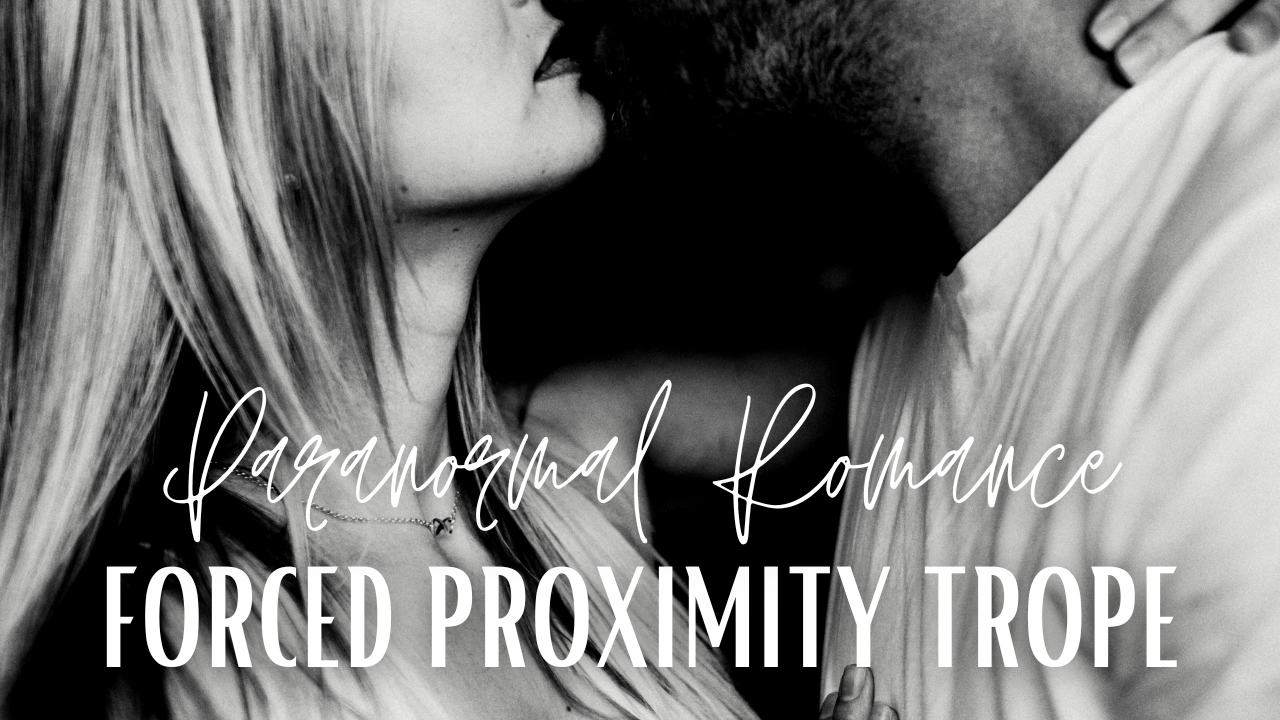 10 Ways the Forced Proximity Trope Ignites Romance in Paranormal Romance and Romantic Fantasy Books