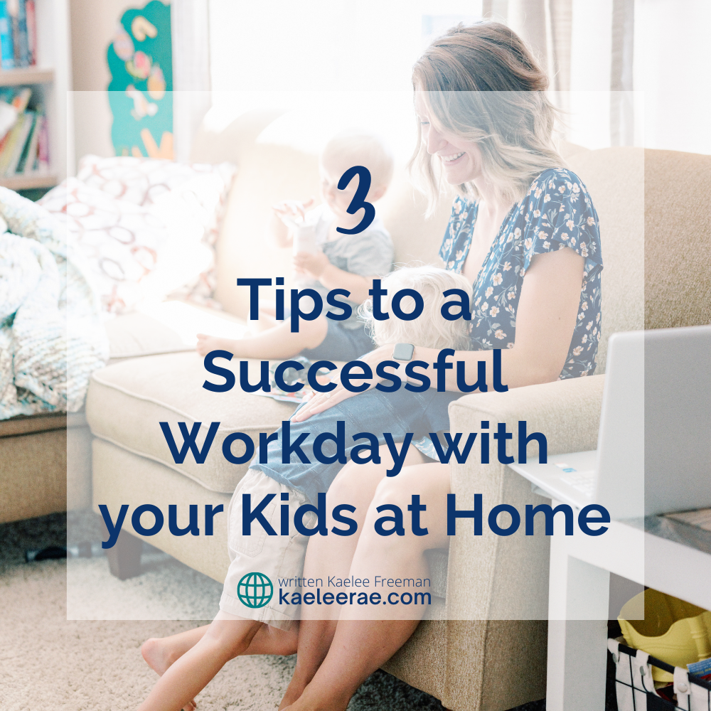 3 Tips to a Successful Workday with your Kids at Home