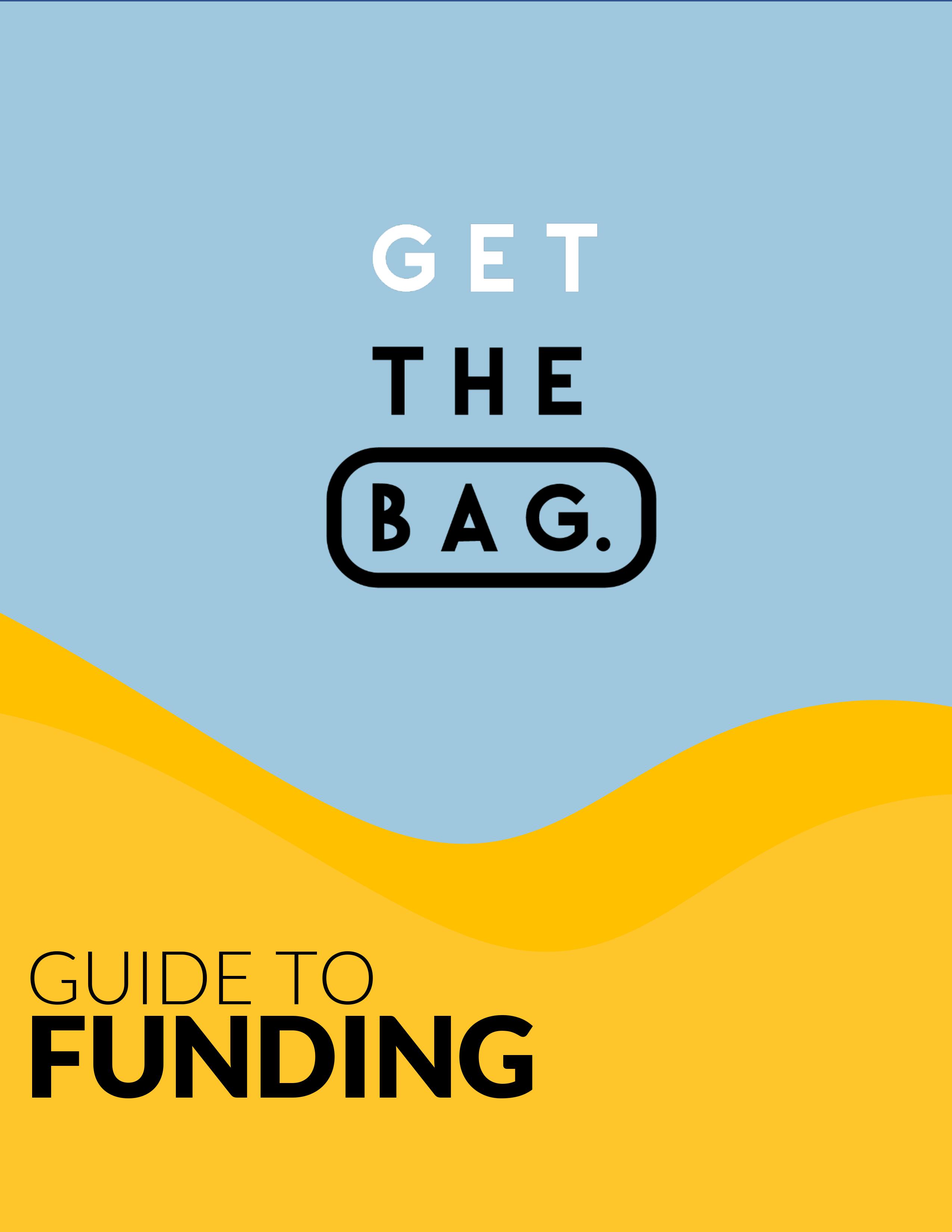 Get The Bag Guide to Funding Get The Bag Guide to Funding