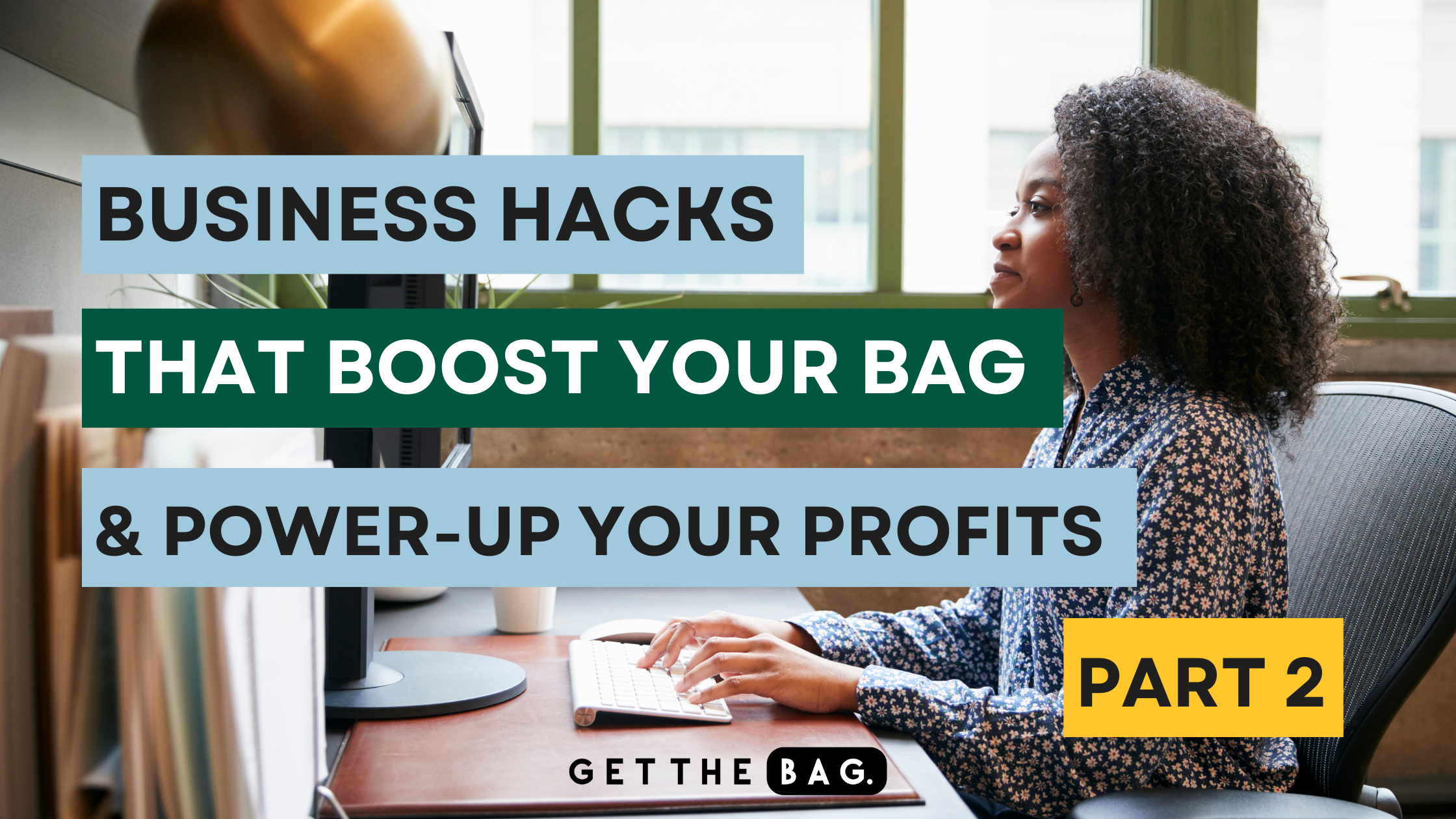 Business Hacks That Boost Your Bag and Power-Up Your Profits - Part 2