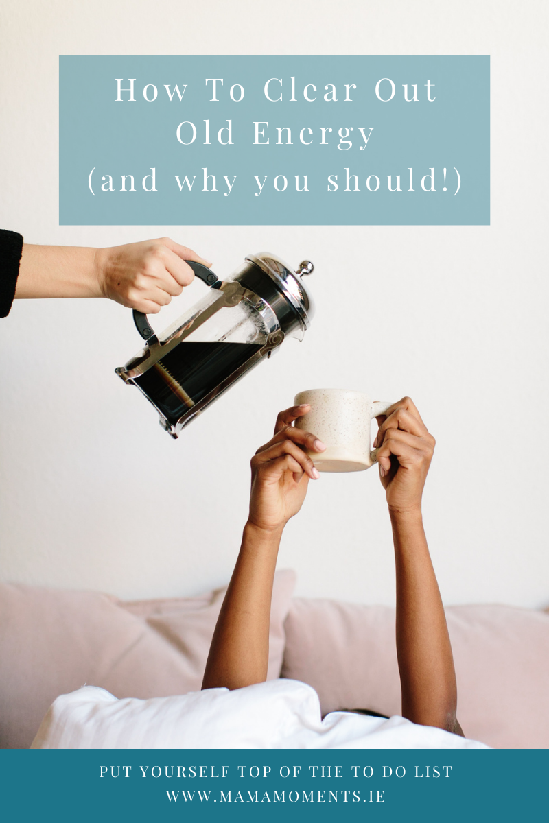 Energy Series Part 5: How To Clear Out Old Energy (and why you should!)