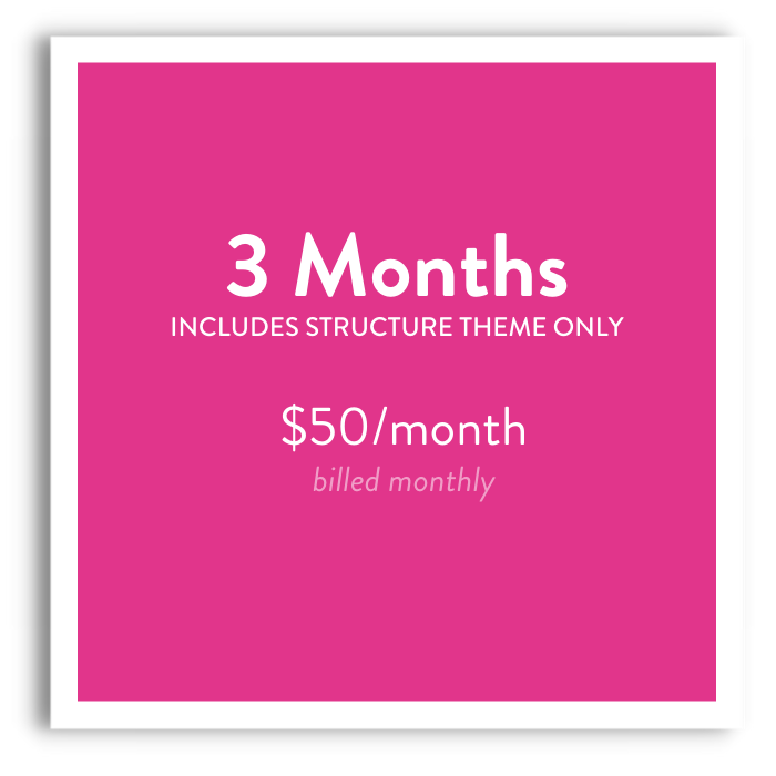 3 Months, Includes Structure Theme Only. $50/month, billed monthly