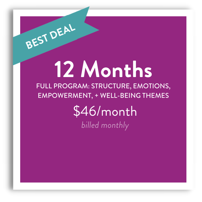 Best Deal: 12 months, full program includes Structure, Emotions, Empowerment, and Well-Being themes. $46/month, billed monthly