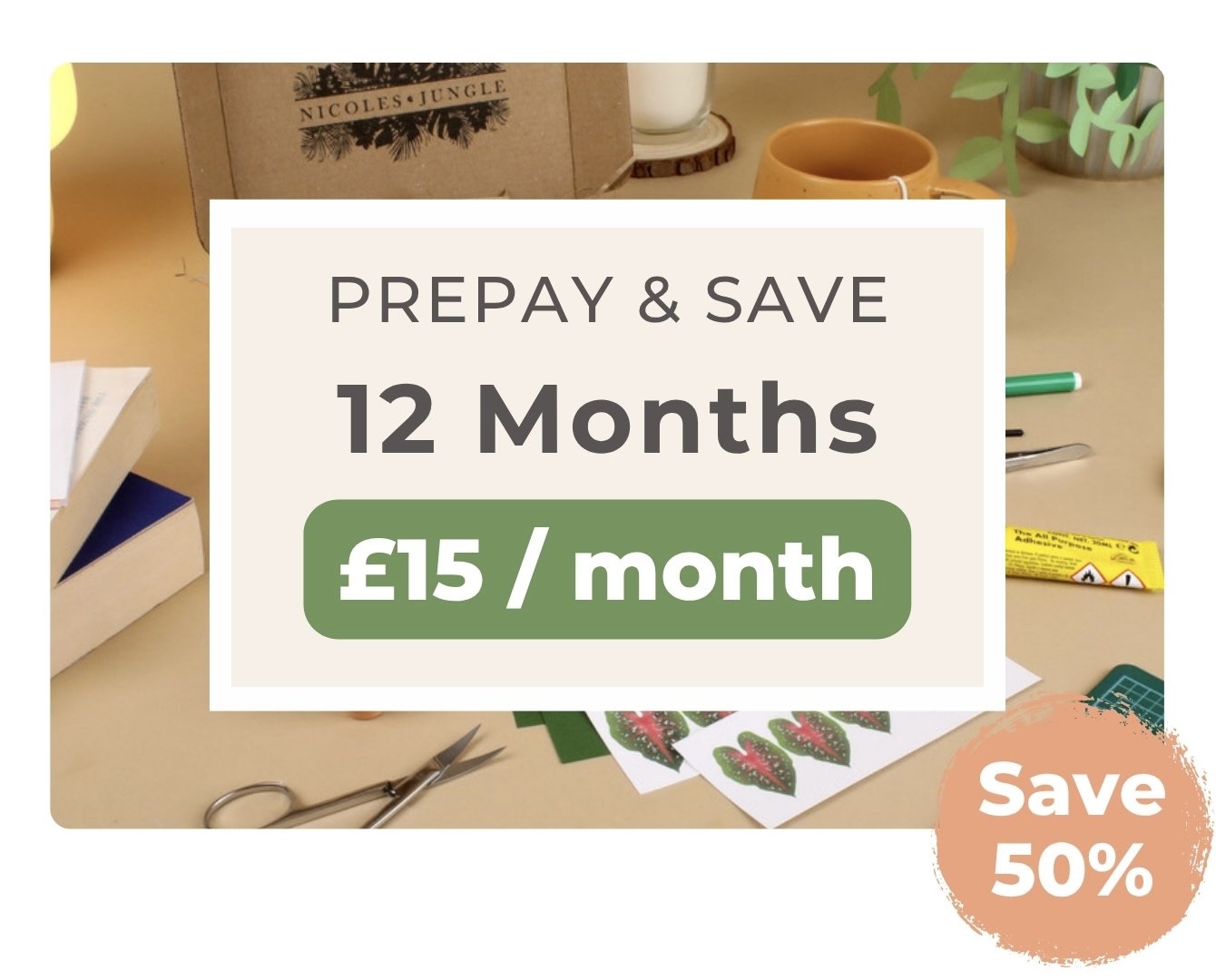 Promotional banner for Nicole’s Jungle 12-month subscription offer showing a crafting scene with text that reads: ‘Prepay & Save – 12 Months – £15 / month – Save 50%’