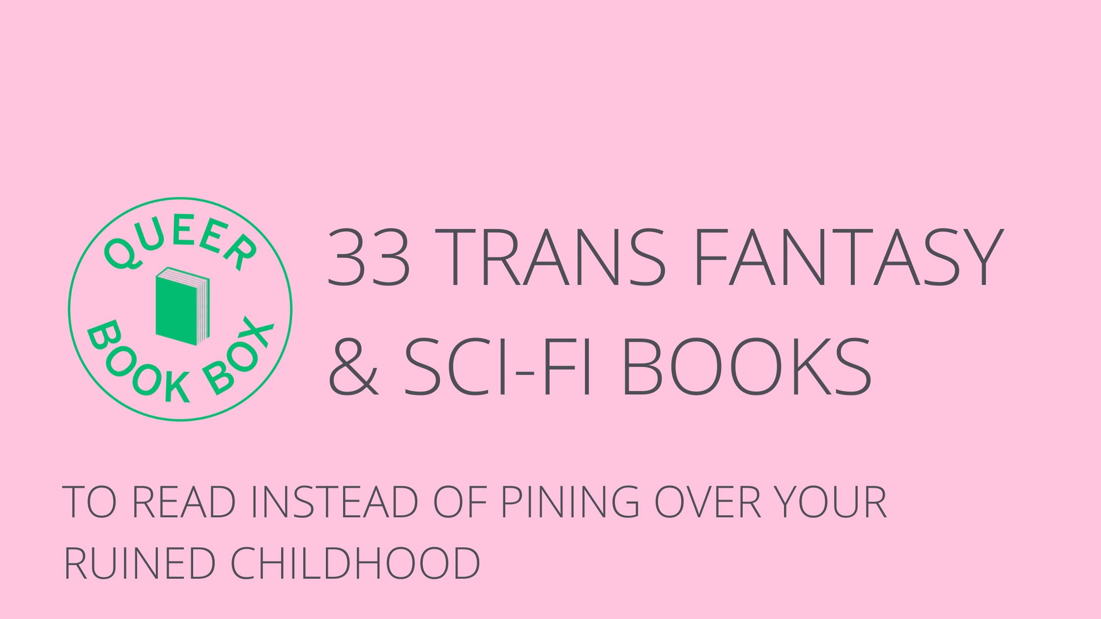 33 trans fantasy and sci-fi books to read instead of pining over your ruined childhood