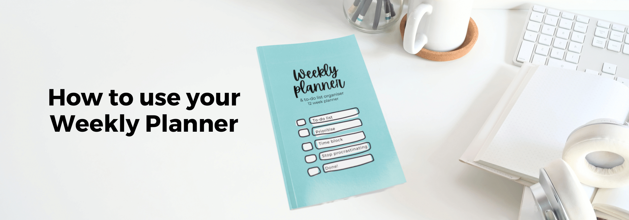 How to use your Weekly Planner 