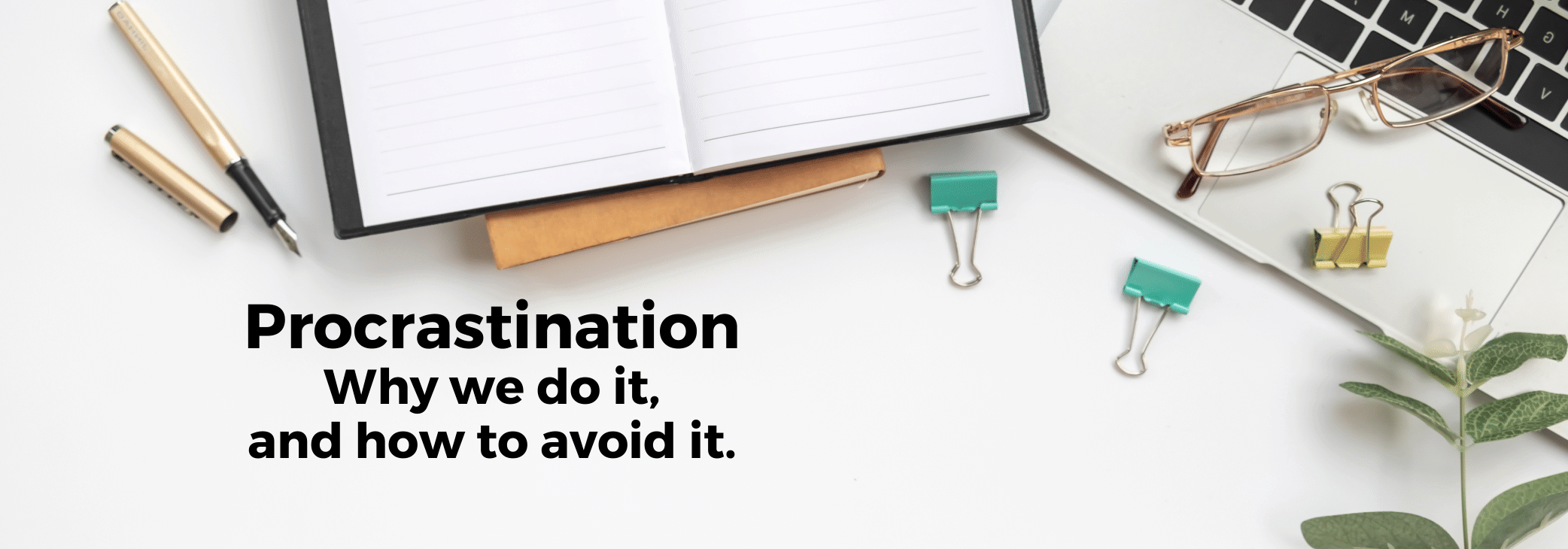 Procrastination - Why we do it, and how to avoid it.