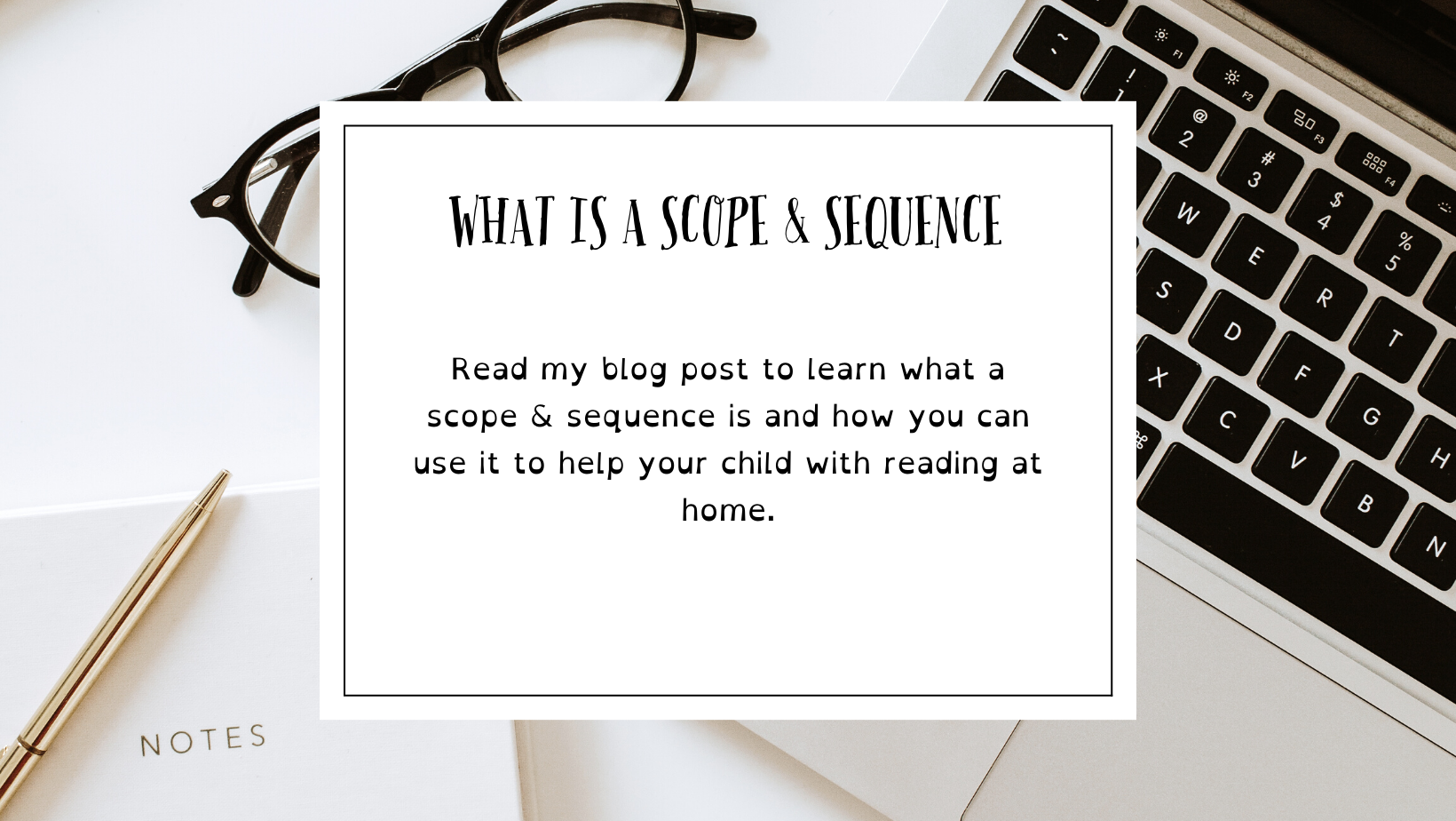 What is a scope & sequence, and how can I use it to help my child with reading at home? 